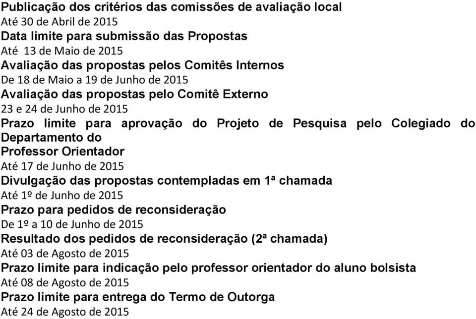 Orientador Até 17 de Junho de 2015 Divulgação das propostas contempladas em 1ª chamada Até 1º de Junho de 2015 Prazo para pedidos de reconsideração De 1º a 10 de Junho de 2015 Resultado dos pedidos
