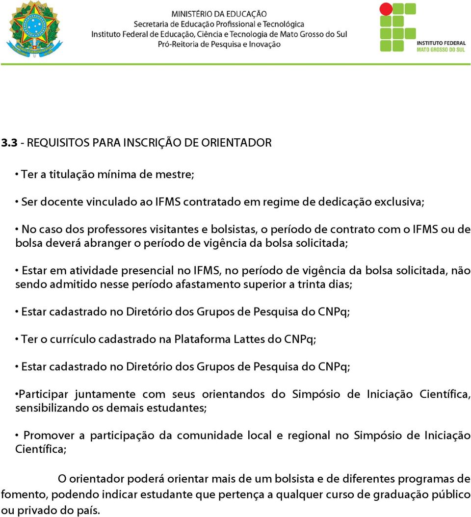 não sendo admitido nesse período afastamento superior a trinta dias; Estar cadastrado no Diretório dos Grupos de Pesquisa do CNPq; Ter o currículo cadastrado na Plataforma Lattes do CNPq; Estar