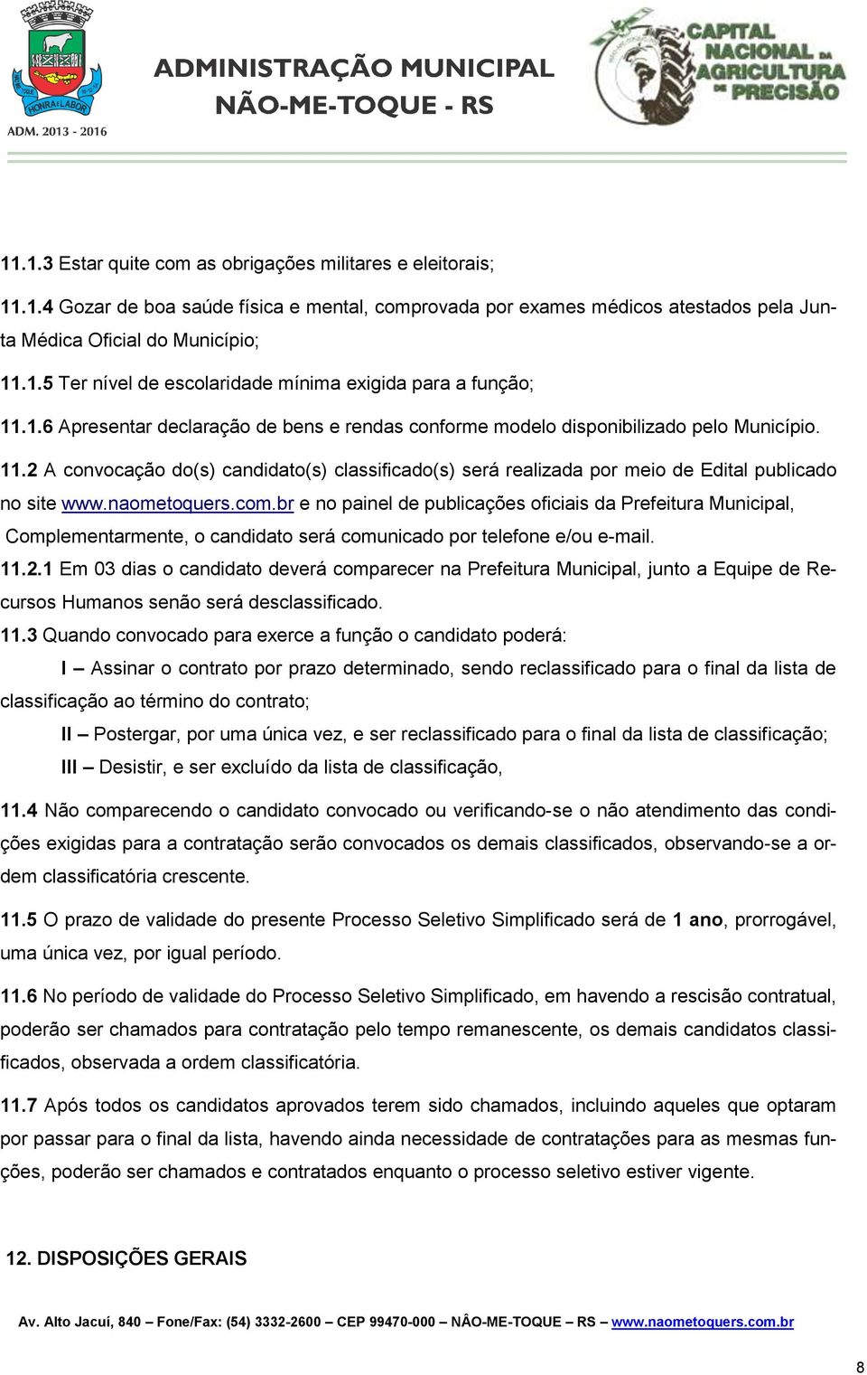 naometoquers.com.br e no painel de publicações oficiais da Prefeitura Municipal, Complementarmente, o candidato será comunicado por telefone e/ou e-mail. 11.2.