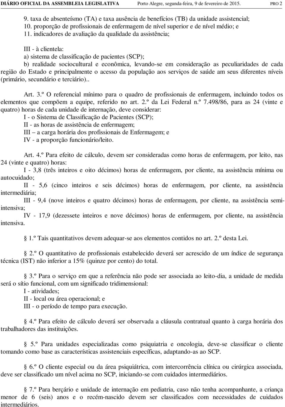 indicadores de avaliação da qualidade da assistência; III - à clientela: a) sistema de classificação de pacientes (SCP); b) realidade sociocultural e econômica, levando-se em consideração as