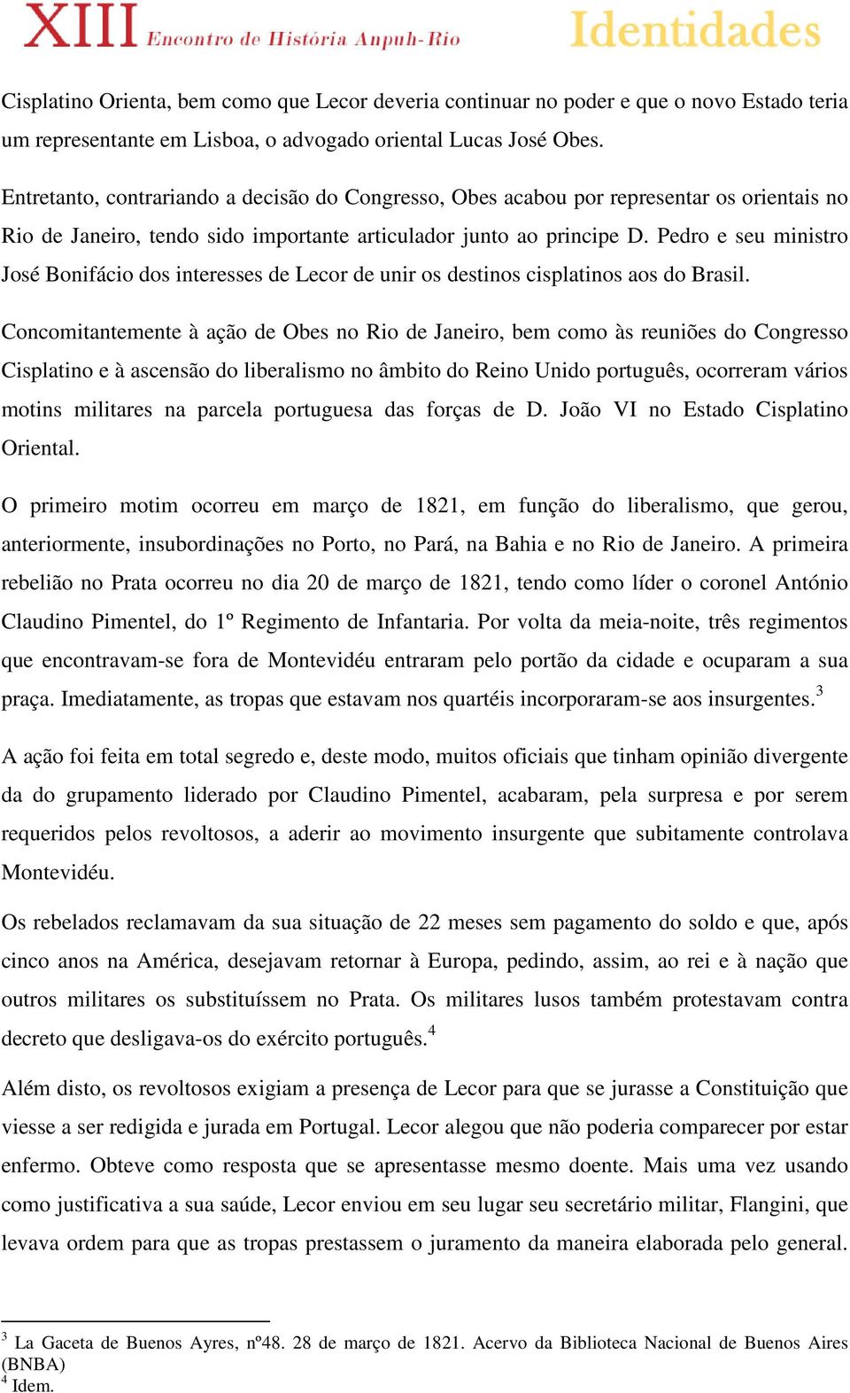 Pedro e seu ministro José Bonifácio dos interesses de Lecor de unir os destinos cisplatinos aos do Brasil.