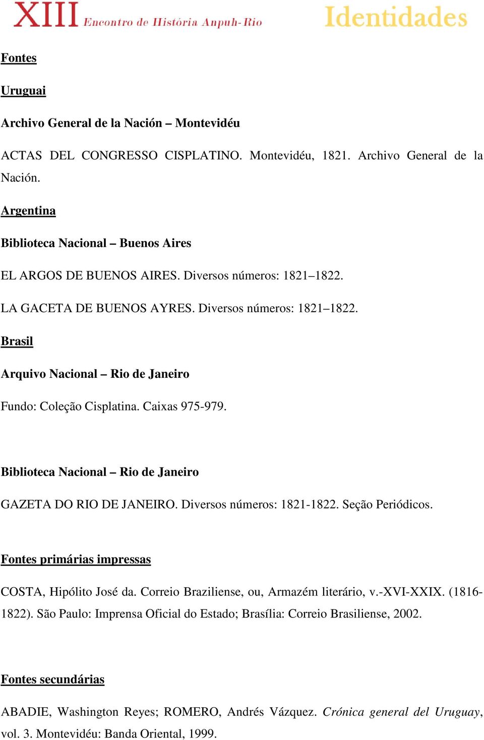 Biblioteca Nacional Rio de Janeiro GAZETA DO RIO DE JANEIRO. Diversos números: 1821-1822. Seção Periódicos. Fontes primárias impressas COSTA, Hipólito José da.