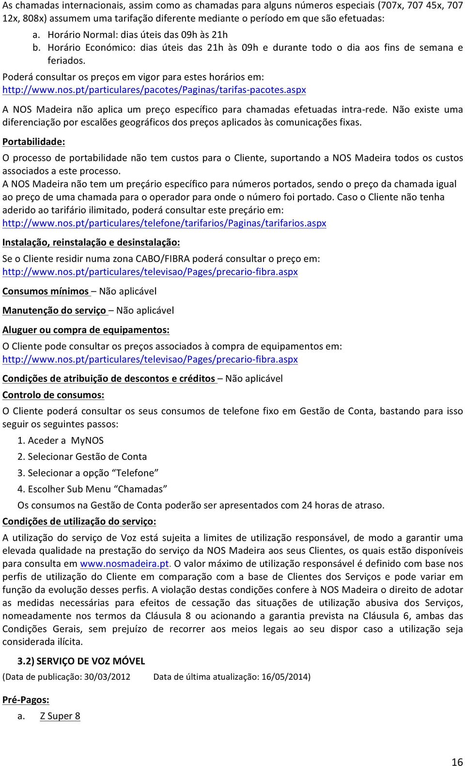 Poderá consultar os preços em vigor para estes horários em: http://www.nos.pt/particulares/pacotes/paginas/tarifas- pacotes.