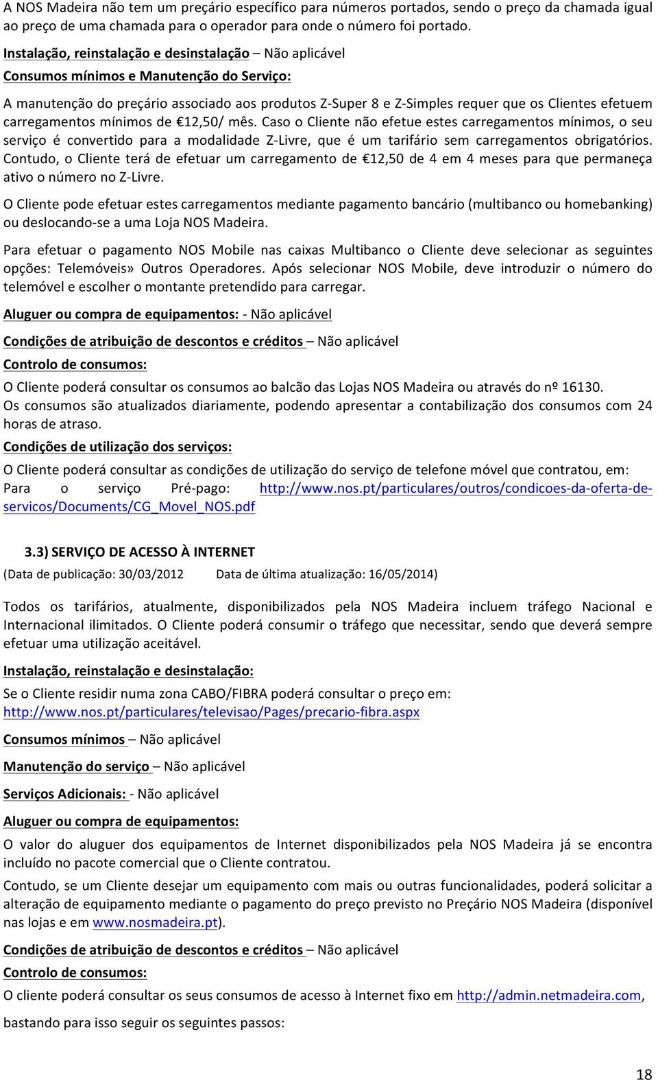 carregamentos mínimos de 12,50/ mês. Caso o Cliente não efetue estes carregamentos mínimos, o seu serviço é convertido para a modalidade Z- Livre, que é um tarifário sem carregamentos obrigatórios.