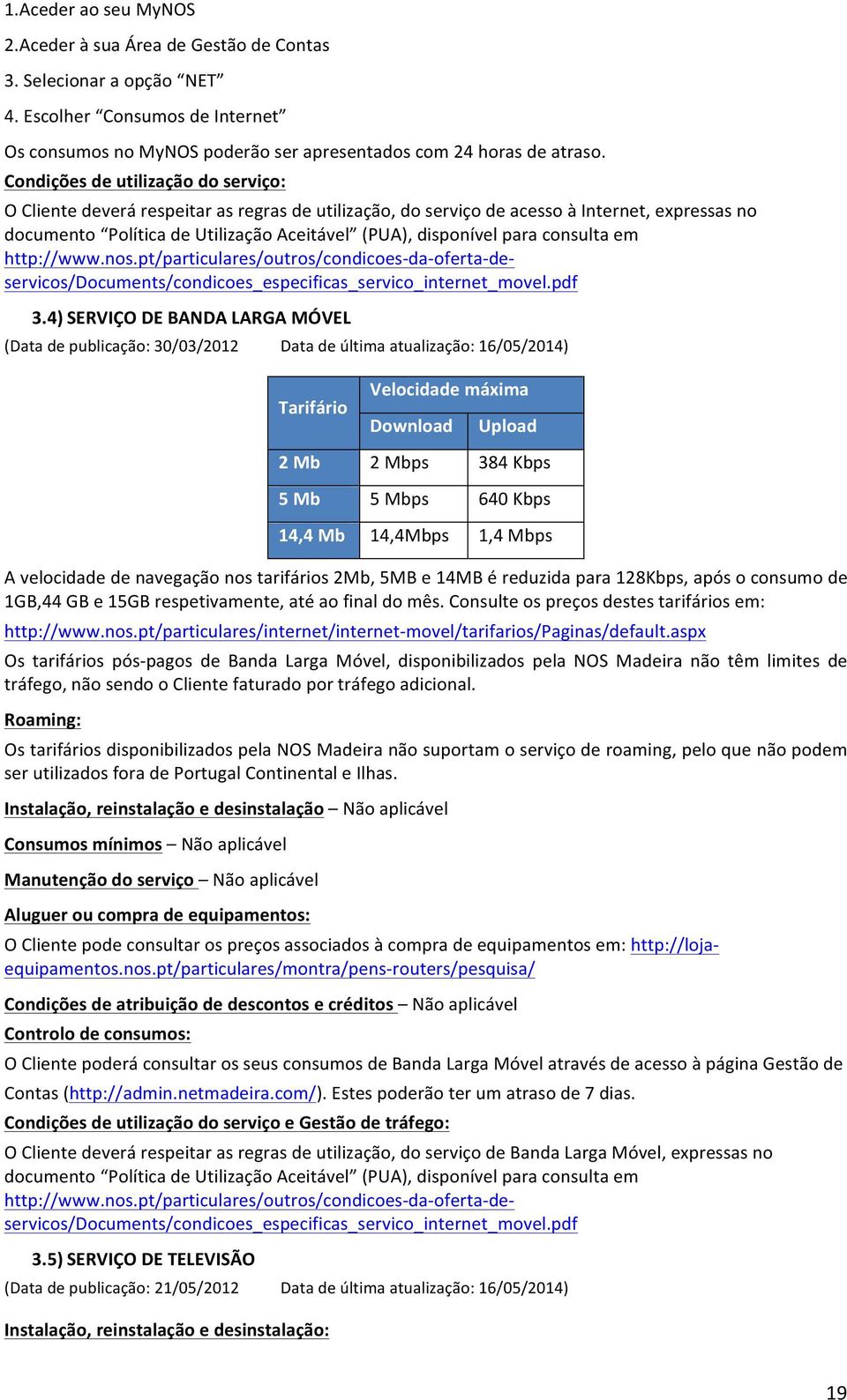 consulta em http://www.nos.pt/particulares/outros/condicoes- da- oferta- de- servicos/documents/condicoes_especificas_servico_internet_movel.pdf 3.