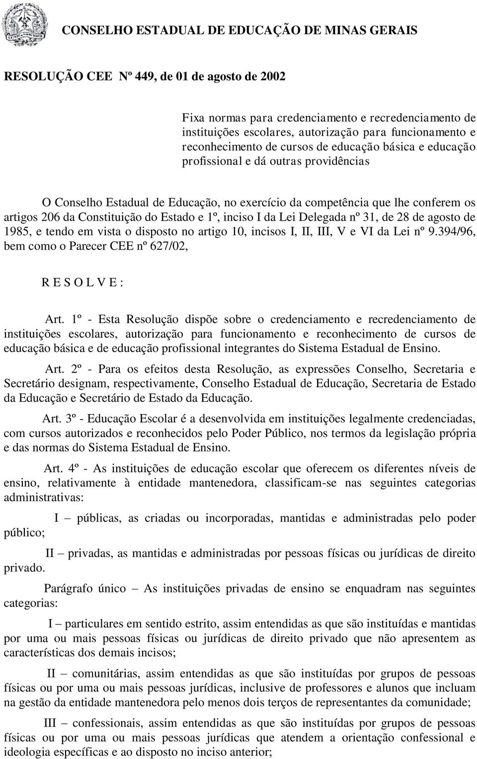 Delegada nº 31, de 28 de agosto de 1985, e tendo em vista o disposto no artigo 10, incisos I, II, III, V e VI da Lei nº 9.394/96, bem como o Parecer CEE nº 627/02, R E S O L V E : Art.