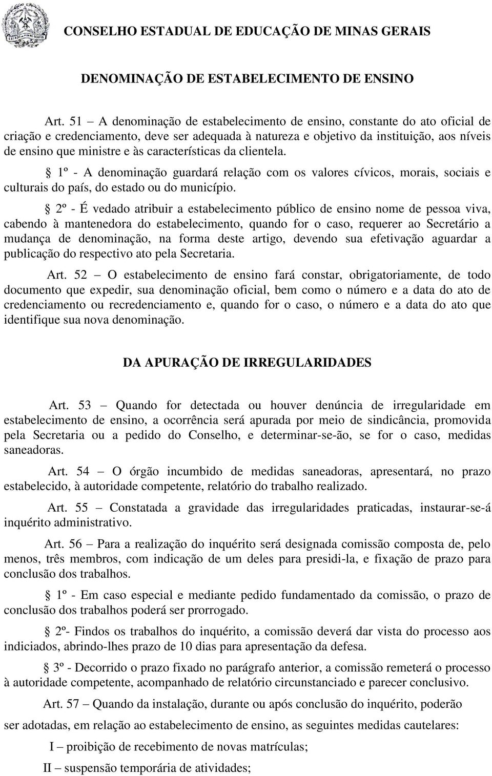 características da clientela. 1º - A denominação guardará relação com os valores cívicos, morais, sociais e culturais do país, do estado ou do município.