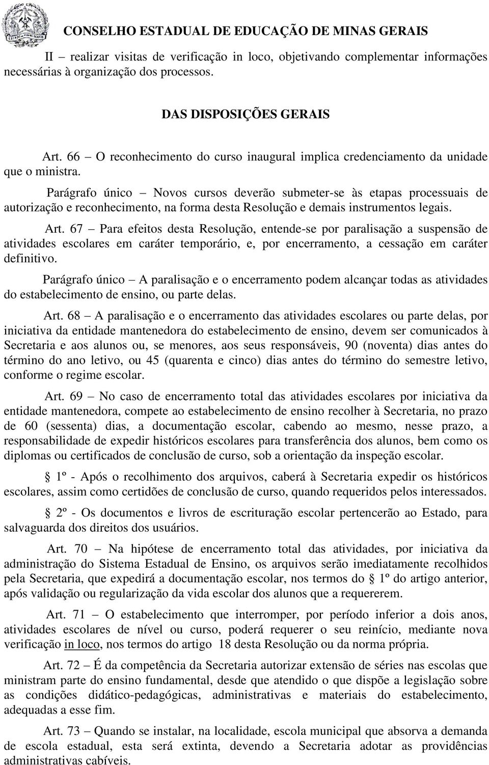 Parágrafo único Novos cursos deverão submeter-se às etapas processuais de autorização e reconhecimento, na forma desta Resolução e demais instrumentos legais. Art.