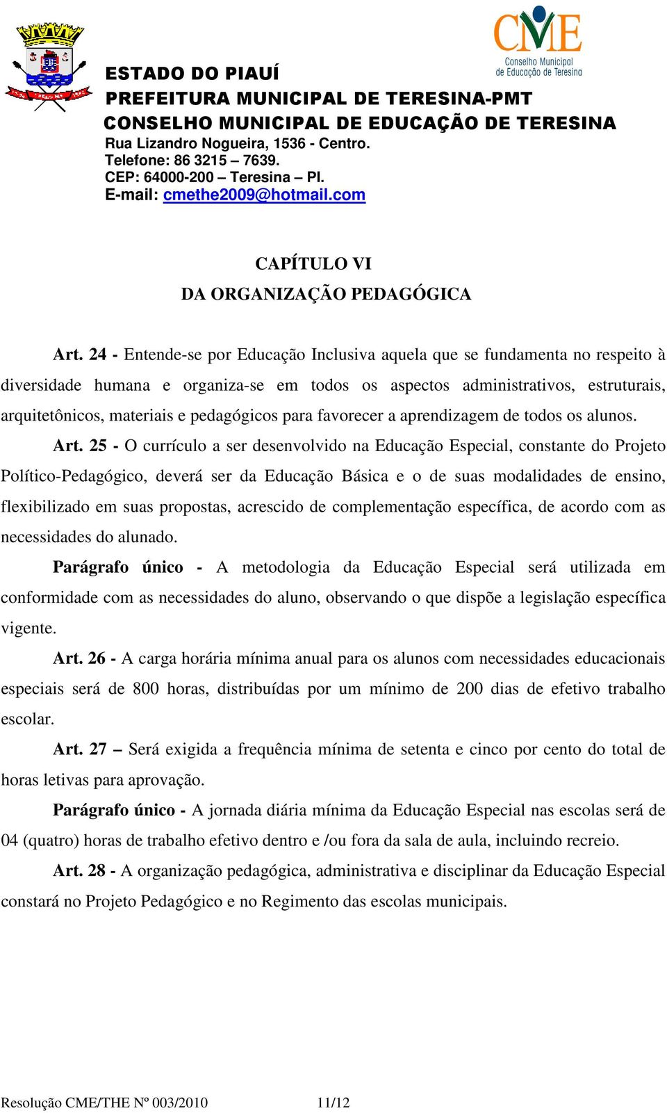 pedagógicos para favorecer a aprendizagem de todos os alunos. Art.