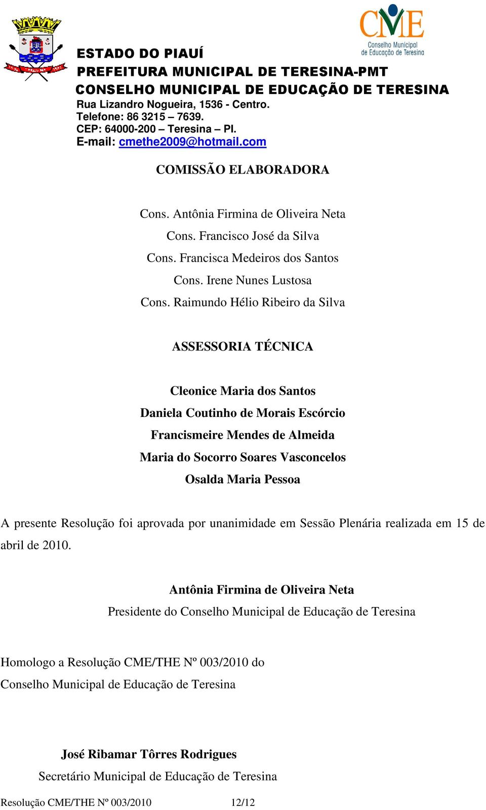 Maria Pessoa A presente Resolução foi aprovada por unanimidade em Sessão Plenária realizada em 15 de abril de 2010.