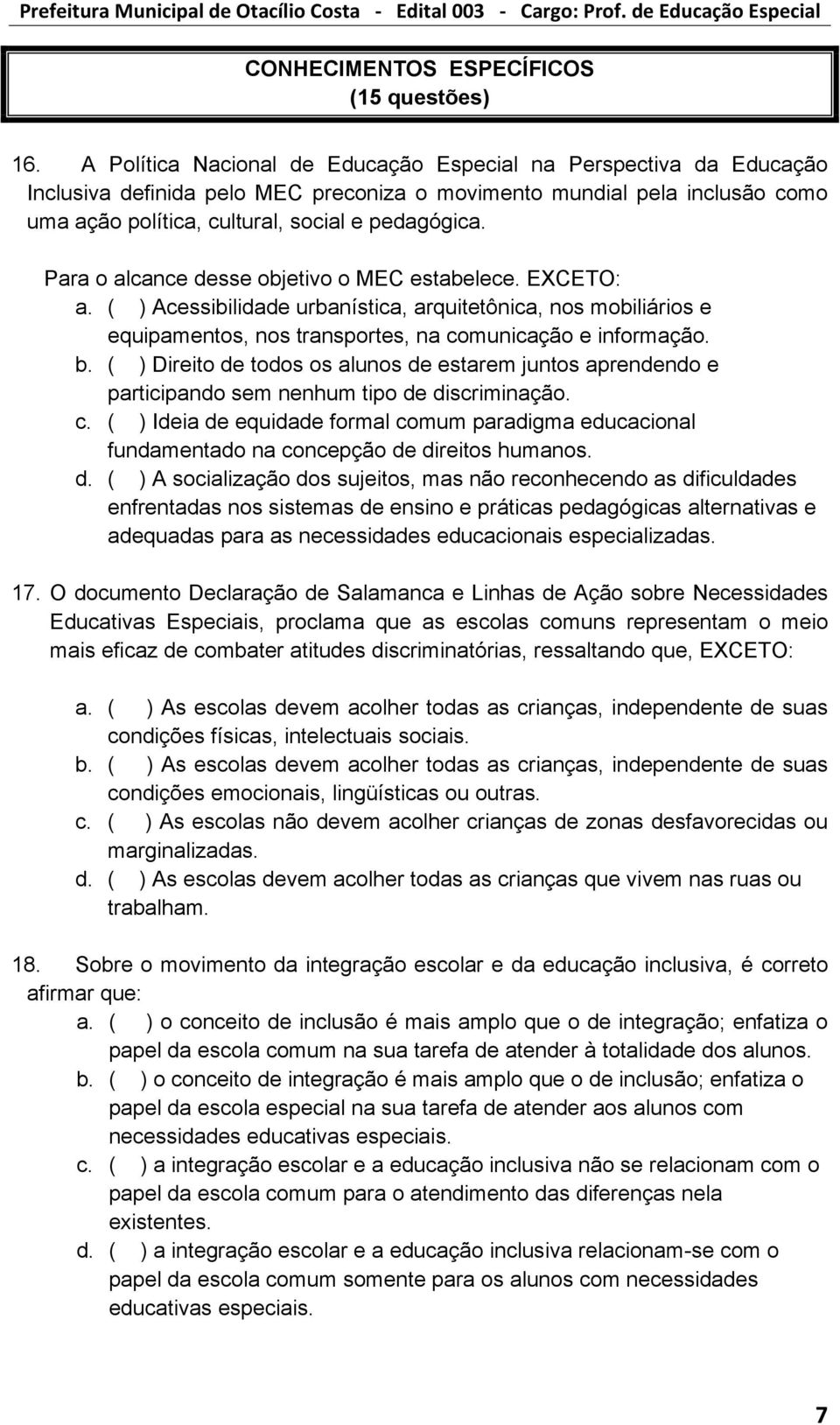 Para o alcance desse objetivo o MEC estabelece. EXCETO: a. ( ) Acessibilidade urbanística, arquitetônica, nos mobiliários e equipamentos, nos transportes, na comunicação e informação. b.