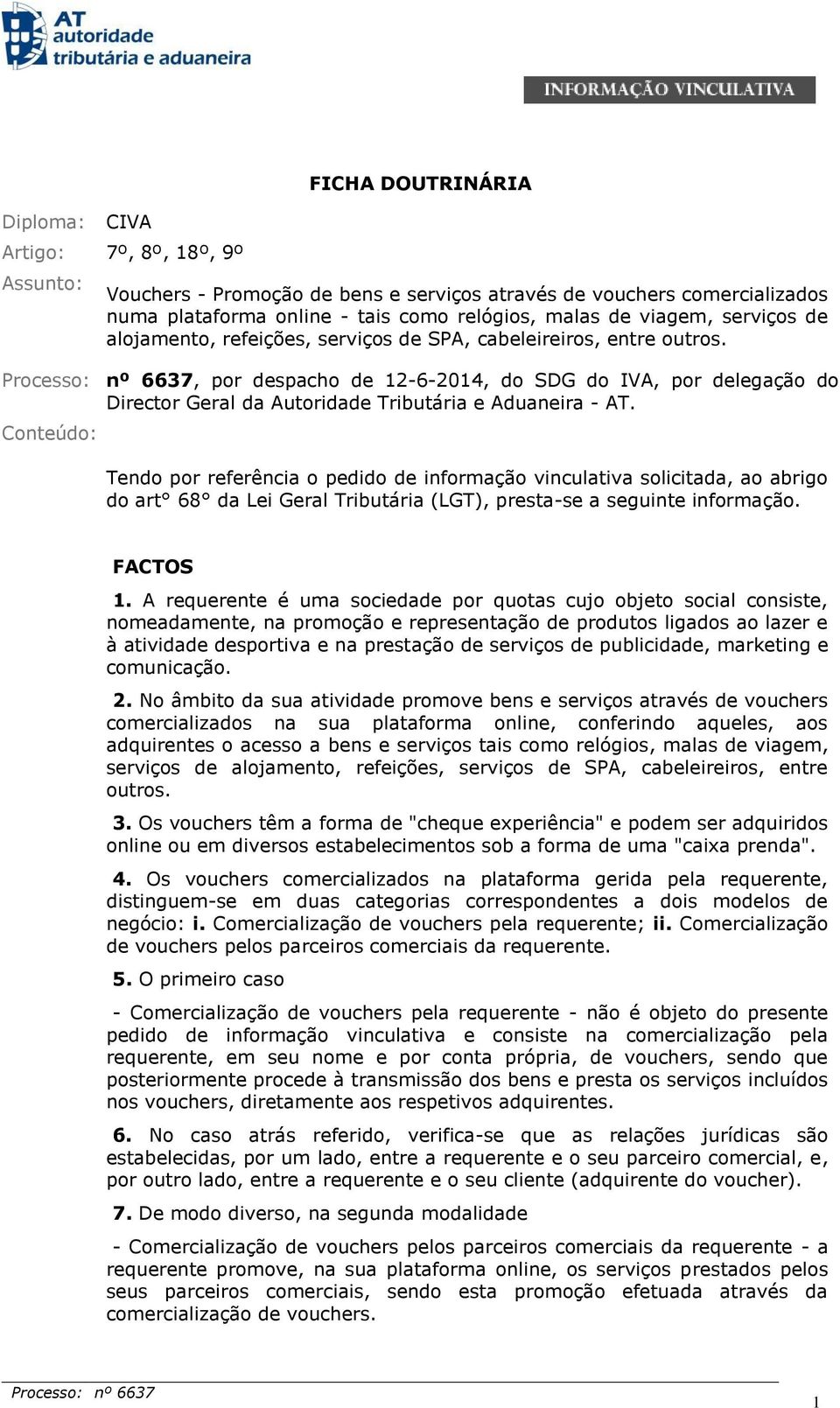 , por despacho de 12-6-2014, do SDG do IVA, por delegação do Director Geral da Autoridade Tributária e Aduaneira - AT.