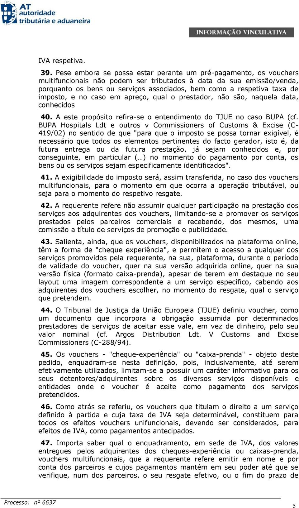 taxa de imposto, e no caso em apreço, qual o prestador, não são, naquela data, conhecidos 40. A este propósito refira-se o entendimento do TJUE no caso BUPA (cf.