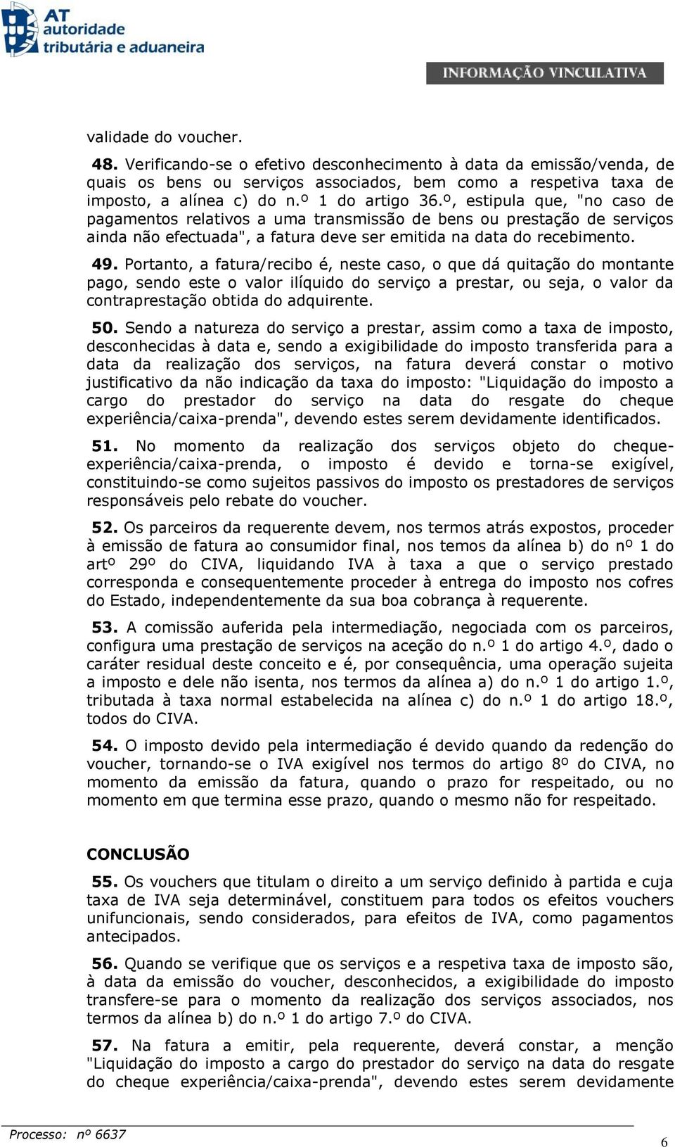 Portanto, a fatura/recibo é, neste caso, o que dá quitação do montante pago, sendo este o valor ilíquido do serviço a prestar, ou seja, o valor da contraprestação obtida do adquirente. 50.