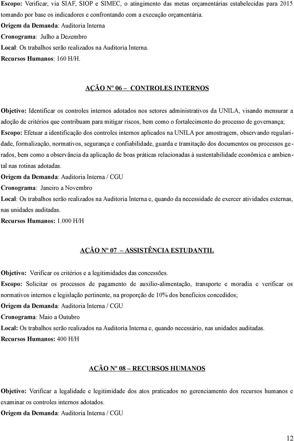 AÇÃO Nº 06 CONTROLES INTERNOS Objetivo: Identificar os controles internos adotados nos setores administrativos da UNILA, visando mensurar a adoção de critérios que contribuam para mitigar riscos, bem