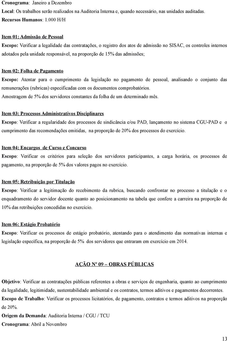 de 15% das admissões; Item 02: Folha de Pagamento Escopo: Atentar para o cumprimento da legislação no pagamento de pessoal, analisando o conjunto das remunerações (rubricas) especificadas com os