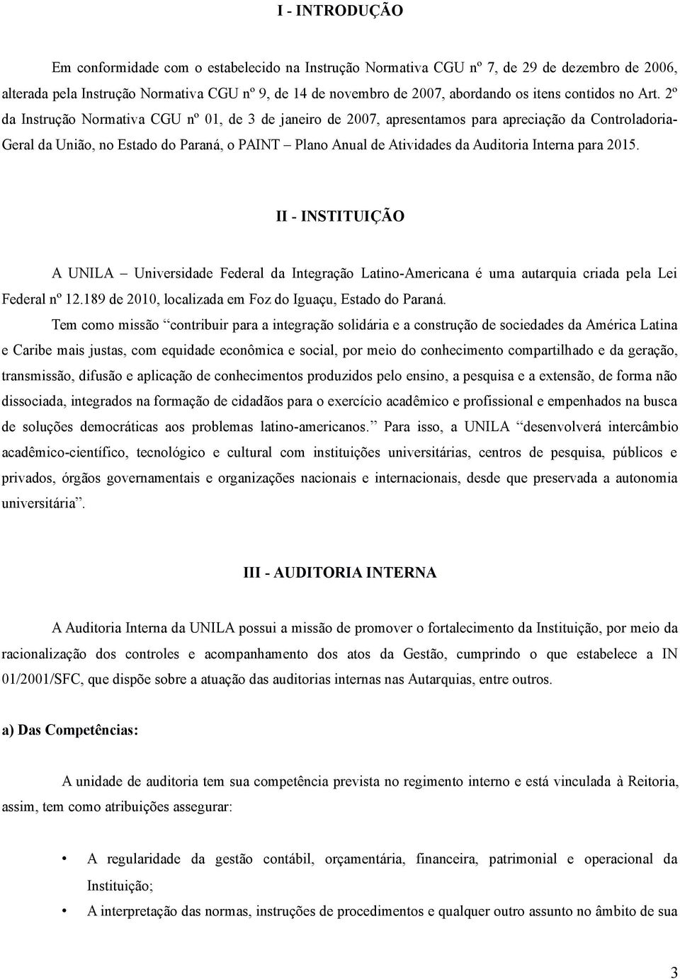 2º da Instrução Normativa CGU nº 01, de 3 de janeiro de 2007, apresentamos para apreciação da Controladoria- Geral da União, no Estado do Paraná, o PAINT Plano Anual de Atividades da Auditoria