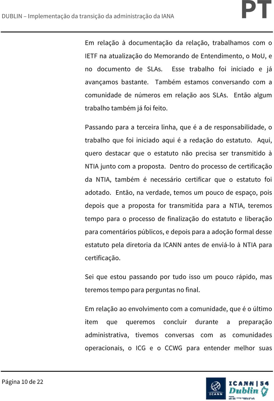 Passando para a terceira linha, que é a de responsabilidade, o trabalho que foi iniciado aqui é a redação do estatuto.