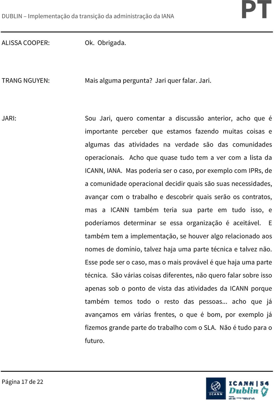 JARI: Sou Jari, quero comentar a discussão anterior, acho que é importante perceber que estamos fazendo muitas coisas e algumas das atividades na verdade são das comunidades operacionais.