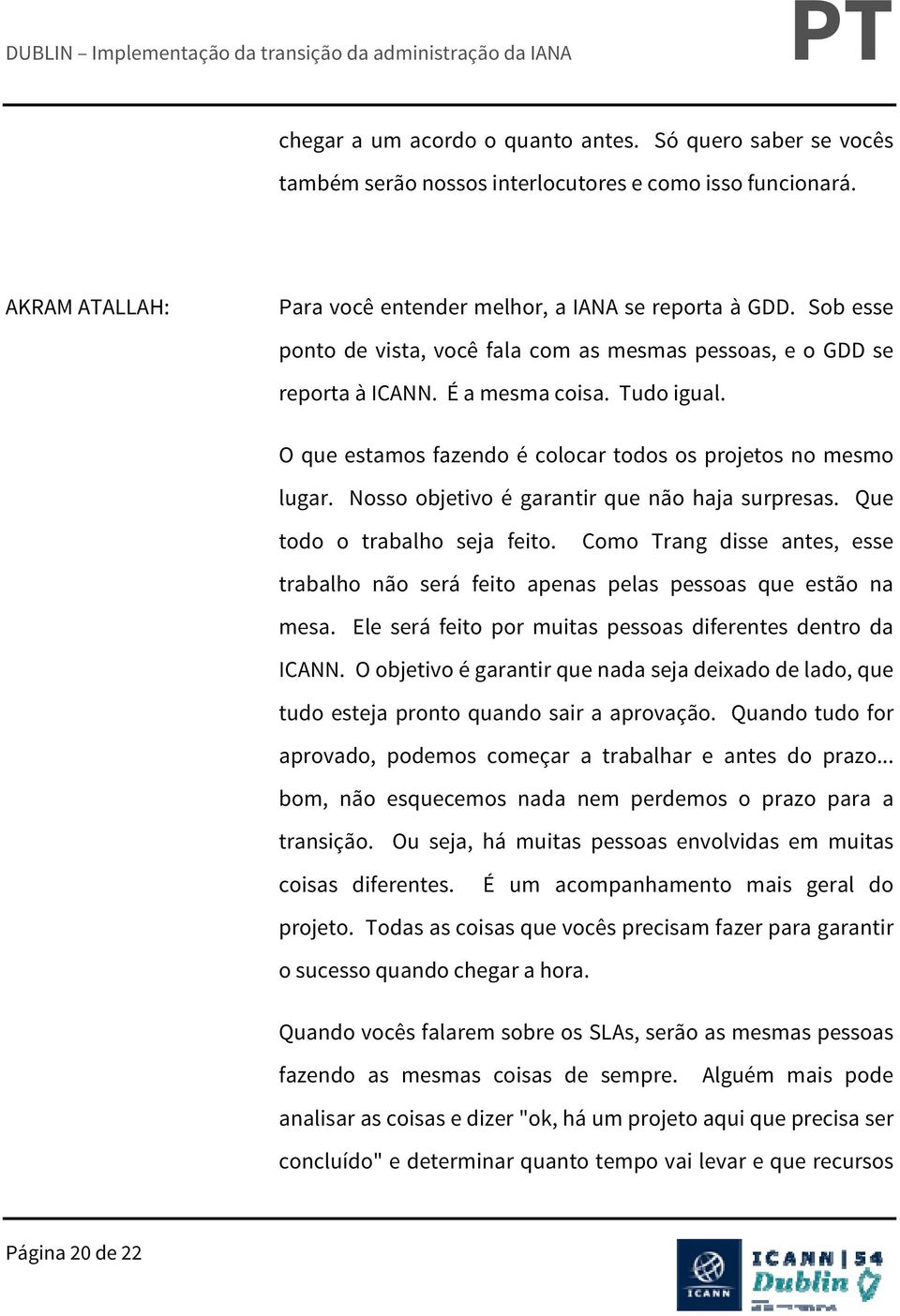 Nosso objetivo é garantir que não haja surpresas. Que todo o trabalho seja feito. Como Trang disse antes, esse trabalho não será feito apenas pelas pessoas que estão na mesa.