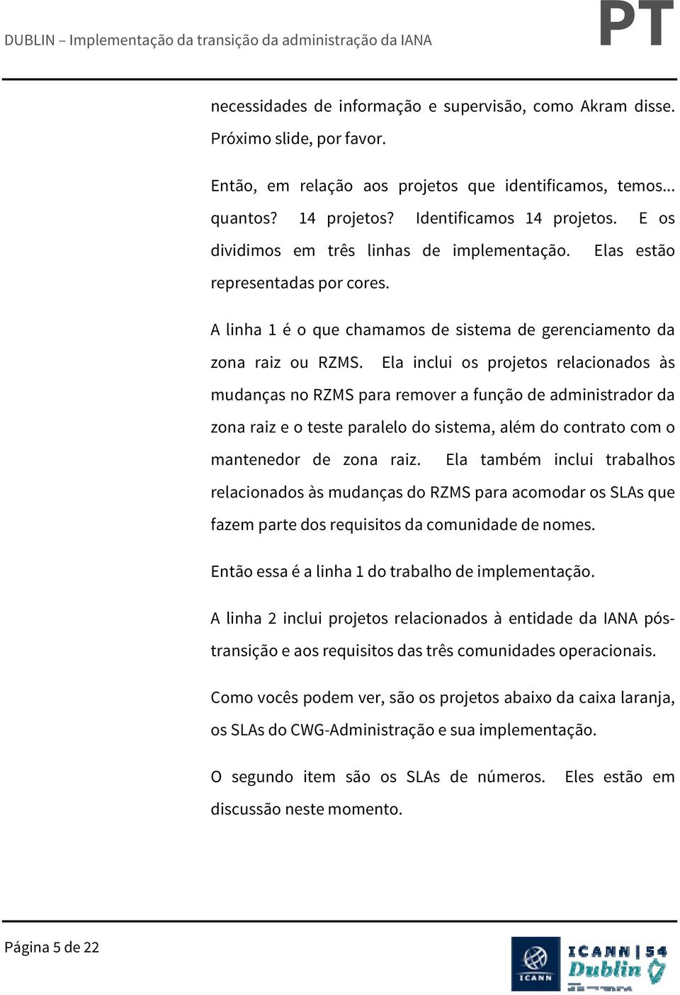 Ela inclui os projetos relacionados às mudanças no RZMS para remover a função de administrador da zona raiz e o teste paralelo do sistema, além do contrato com o mantenedor de zona raiz.