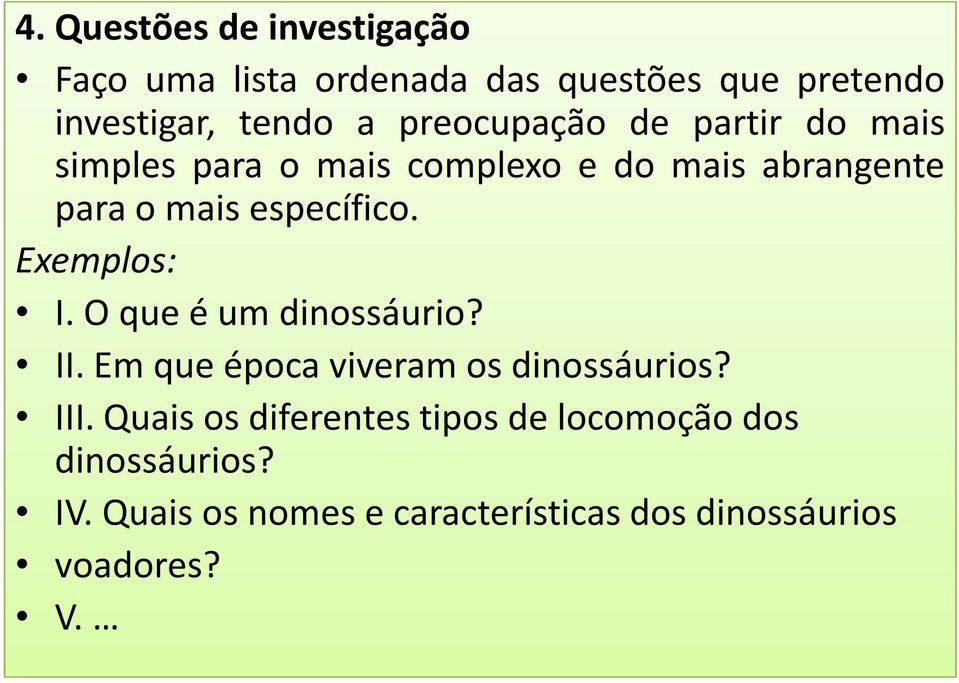 Exemplos: I. O que é um dinossáurio? II. Em que época viveram os dinossáurios? III.