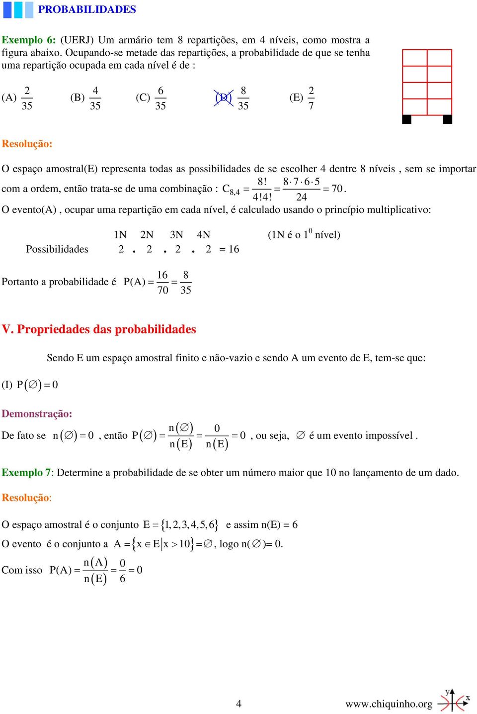 possibilidades de se escolher 4 dentre 8 níveis, sem se importar 8! 8 7 6 5 com a ordem, então trata-se de uma combinação : C8,4 = = = 70. 4!4! 24 O evento(a), ocupar uma repartição em cada nível, é calculado usando o princípio multiplicativo: 1N 2N 3N 4N (1N é o 1 0 nível) Possibilidades 2.