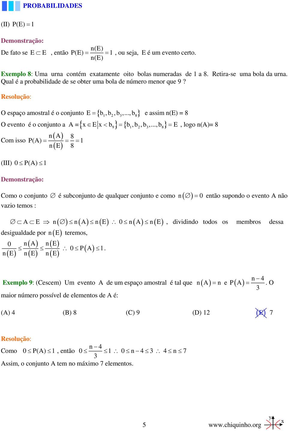 .., b } = e assim n(e) = 8 1 2 3 8 O evento é o conjunto a A ={ } { } Com isso (III) 0 P (A) 1 Demonstração: n A 8 P(A) = = = 1 n E 8 x E x < b = b,b,b,.