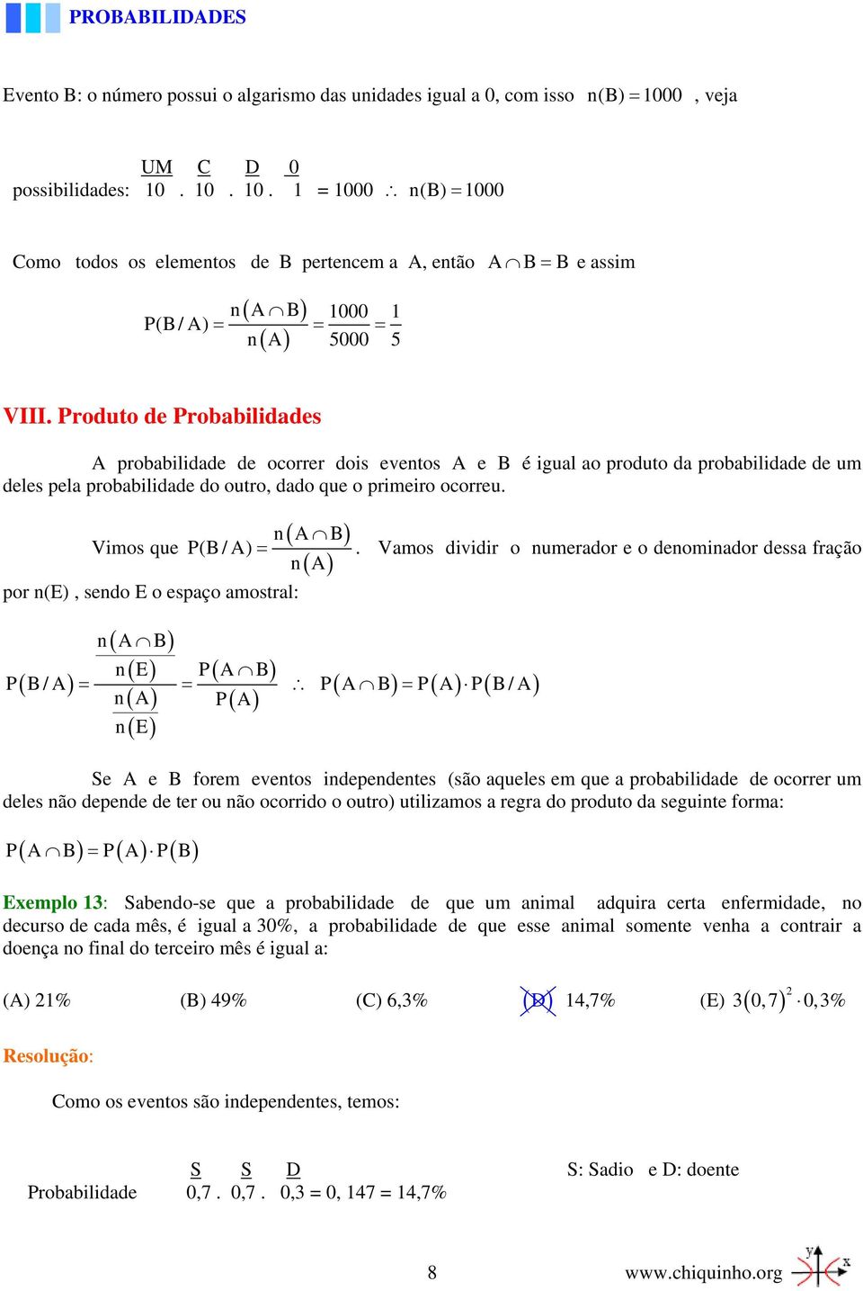Produto de Probabilidades A probabilidade de ocorrer dois eventos A e B é igual ao produto da probabilidade de um deles pela probabilidade do outro, dado que o primeiro ocorreu.