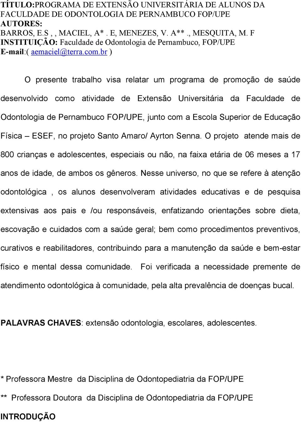 br ) O presente trabalho visa relatar um programa de promoção de saúde desenvolvido como atividade de Extensão Universitária da Faculdade de Odontologia de Pernambuco FOP/UPE, junto com a Escola
