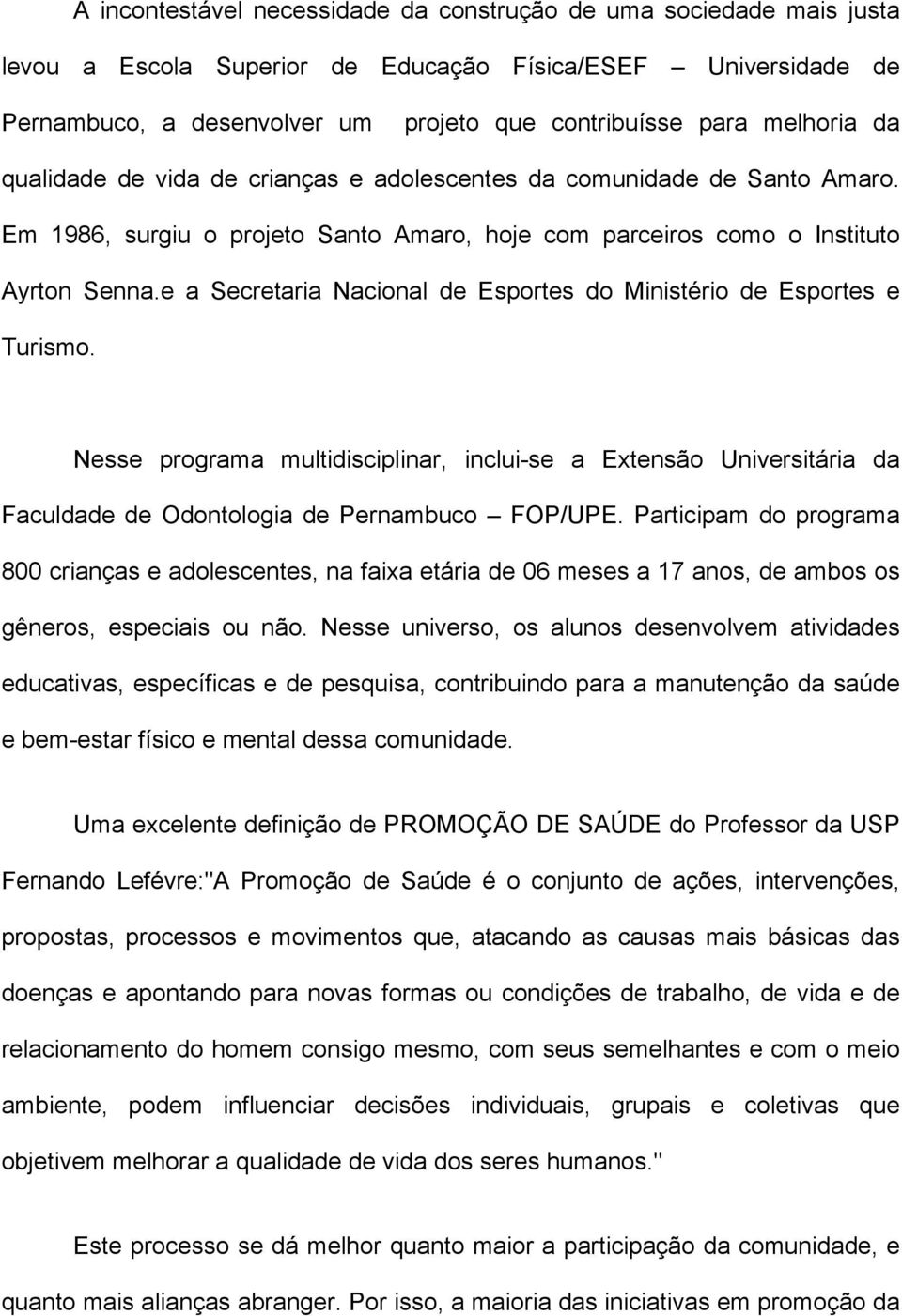 e a Secretaria Nacional de Esportes do Ministério de Esportes e Turismo. Nesse programa multidisciplinar, inclui-se a Extensão Universitária da Faculdade de Odontologia de Pernambuco FOP/UPE.