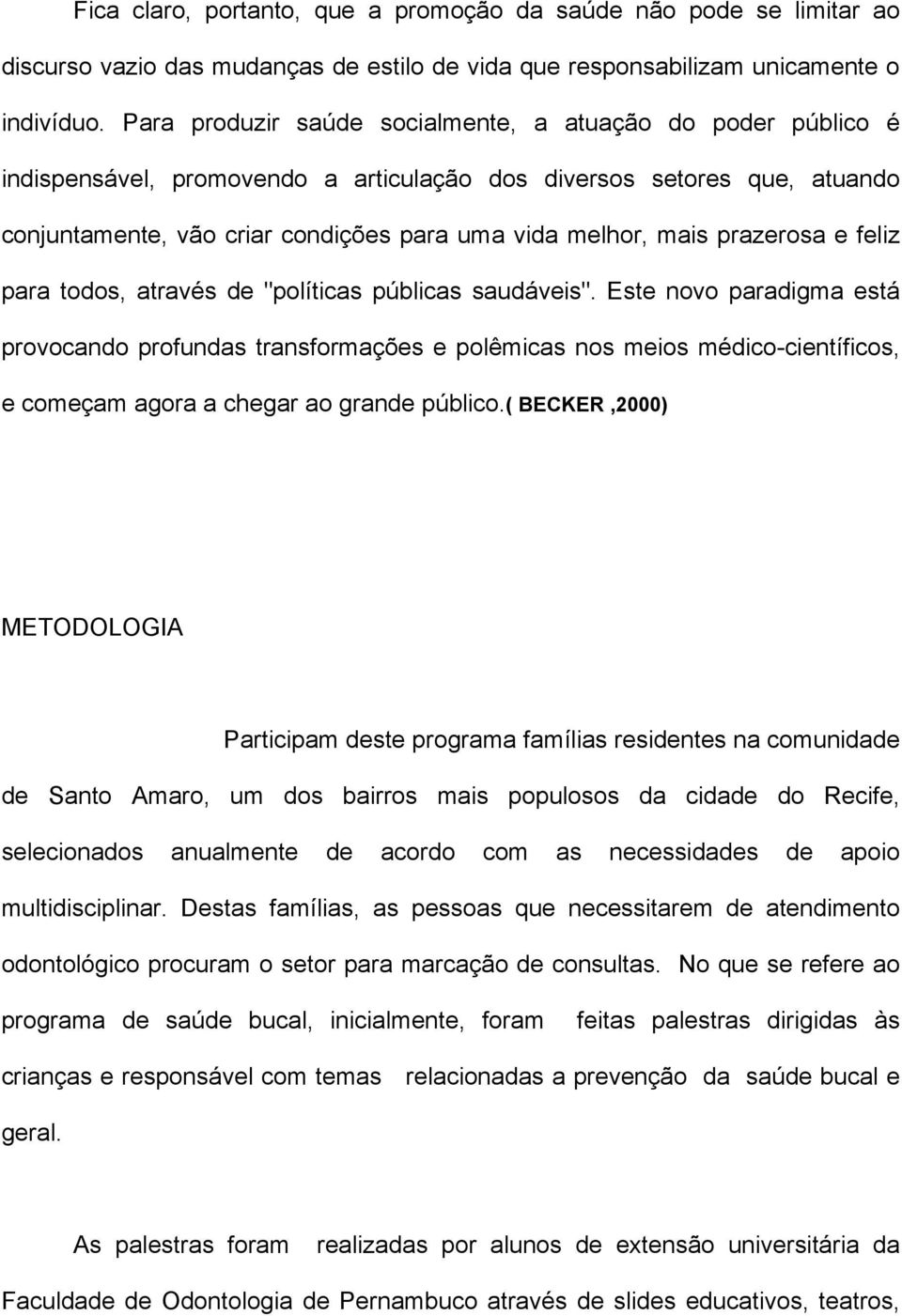 prazerosa e feliz para todos, através de "políticas públicas saudáveis".