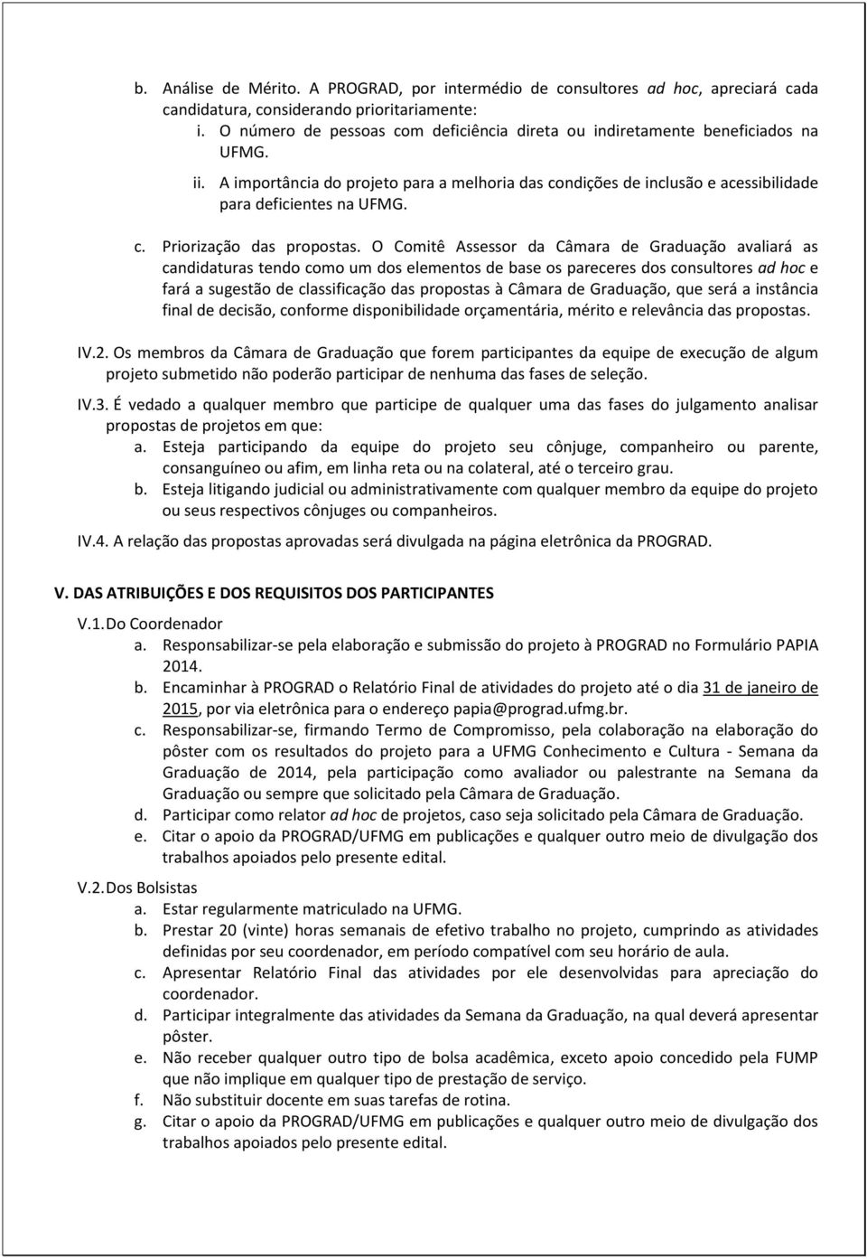 O Comitê Assessor da Câmara de Graduação avaliará as candidaturas tendo como um dos elementos de base os pareceres dos consultores ad hoc e fará a sugestão de classificação das propostas à Câmara de