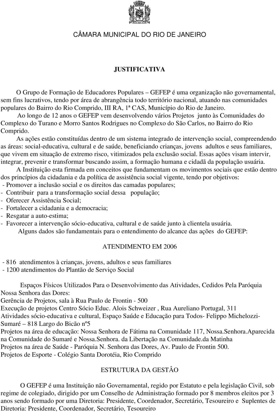 Ao longo de 12 anos o GEFEP vem desenvolvendo vários Projetos junto às Comunidades do Complexo do Turano e Morro Santos Rodrigues no Complexo do São Carlos, no Bairro do Rio Comprido.