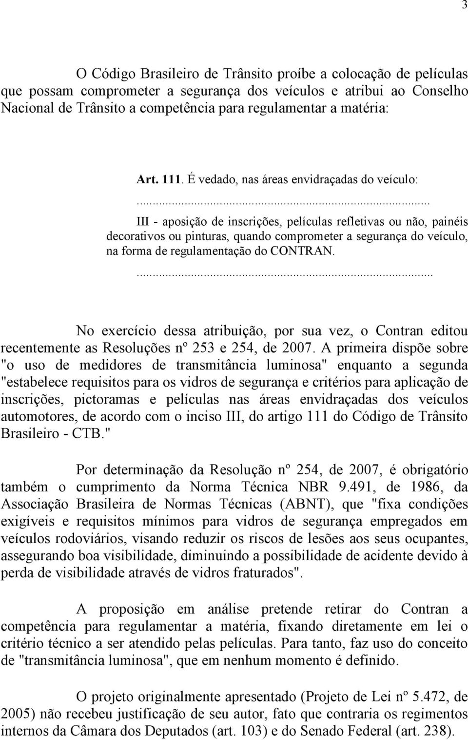 .. III - aposição de inscrições, películas refletivas ou não, painéis decorativos ou pinturas, quando comprometer a segurança do veículo, na forma de regulamentação do CONTRAN.