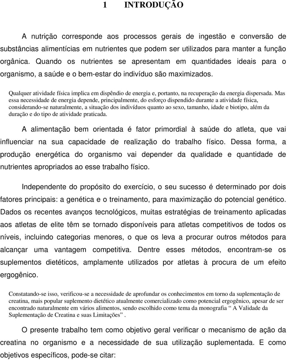 Qualquer atividade física implica em dispêndio de energia e, portanto, na recuperação da energia dispersada.