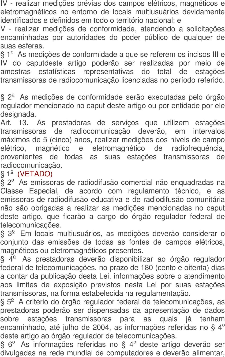 1 o As medições de conformidade a que se referem os incisos III e IV do caputdeste artigo poderão ser realizadas por meio de amostras estatísticas representativas do total de estações transmissoras