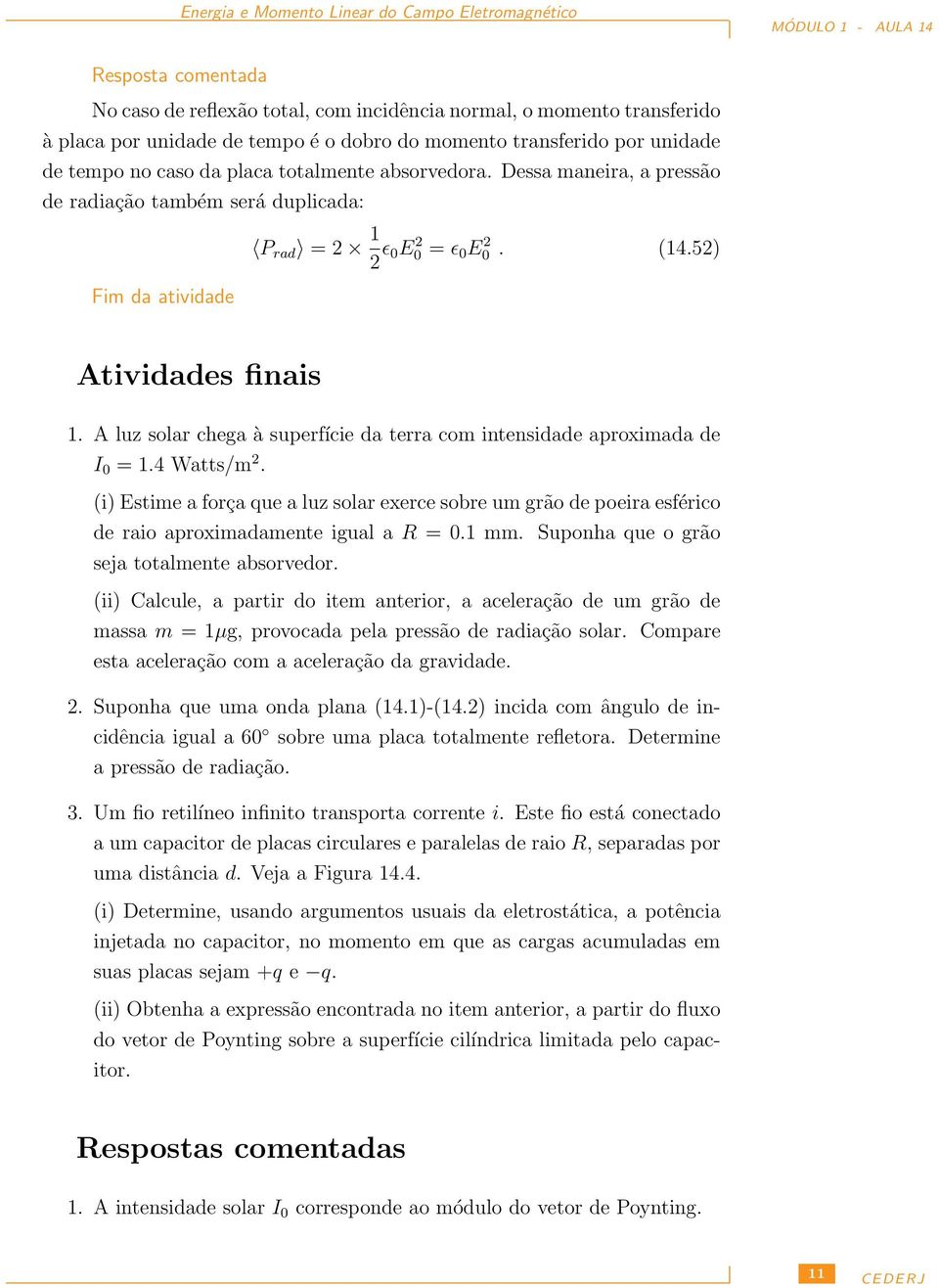 A luz solar chega à superfície da terra com intensidade aproximada de I = 1.4 Watts/m 2. (i) Estime a força que a luz solar exerce sobre um grão de poeira esférico de raio aproximadamente igual a R =.