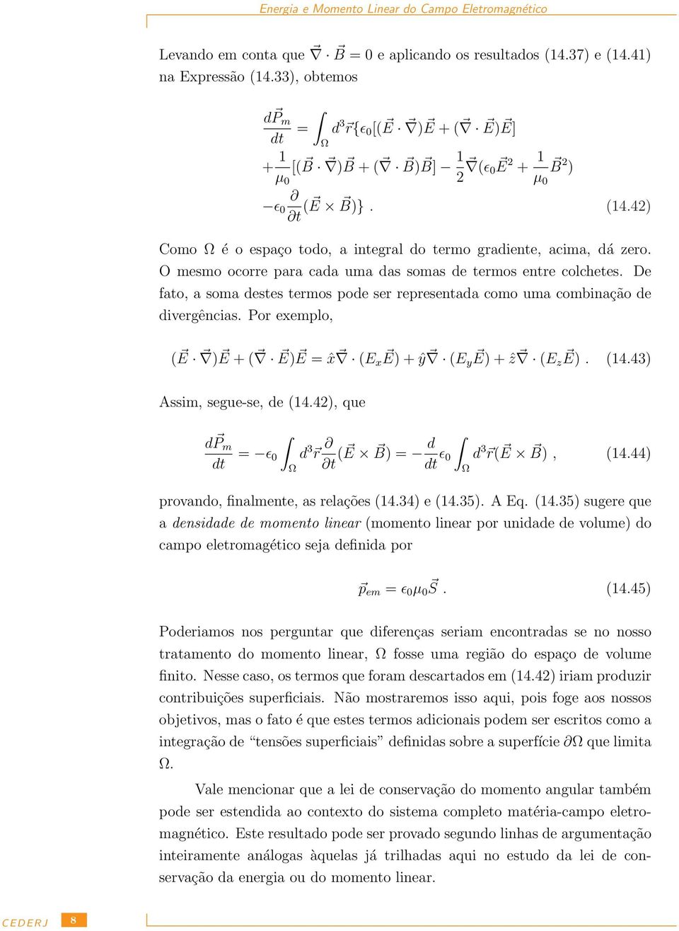 De fato, a soma destes termos pode ser representada como uma combinação de divergências. Por exemplo, ( E ) E + ( E) E = ˆx (E x E) + ŷ (Ey E) + ẑ (Ez E). (14.43) Assim, segue-se, de (14.