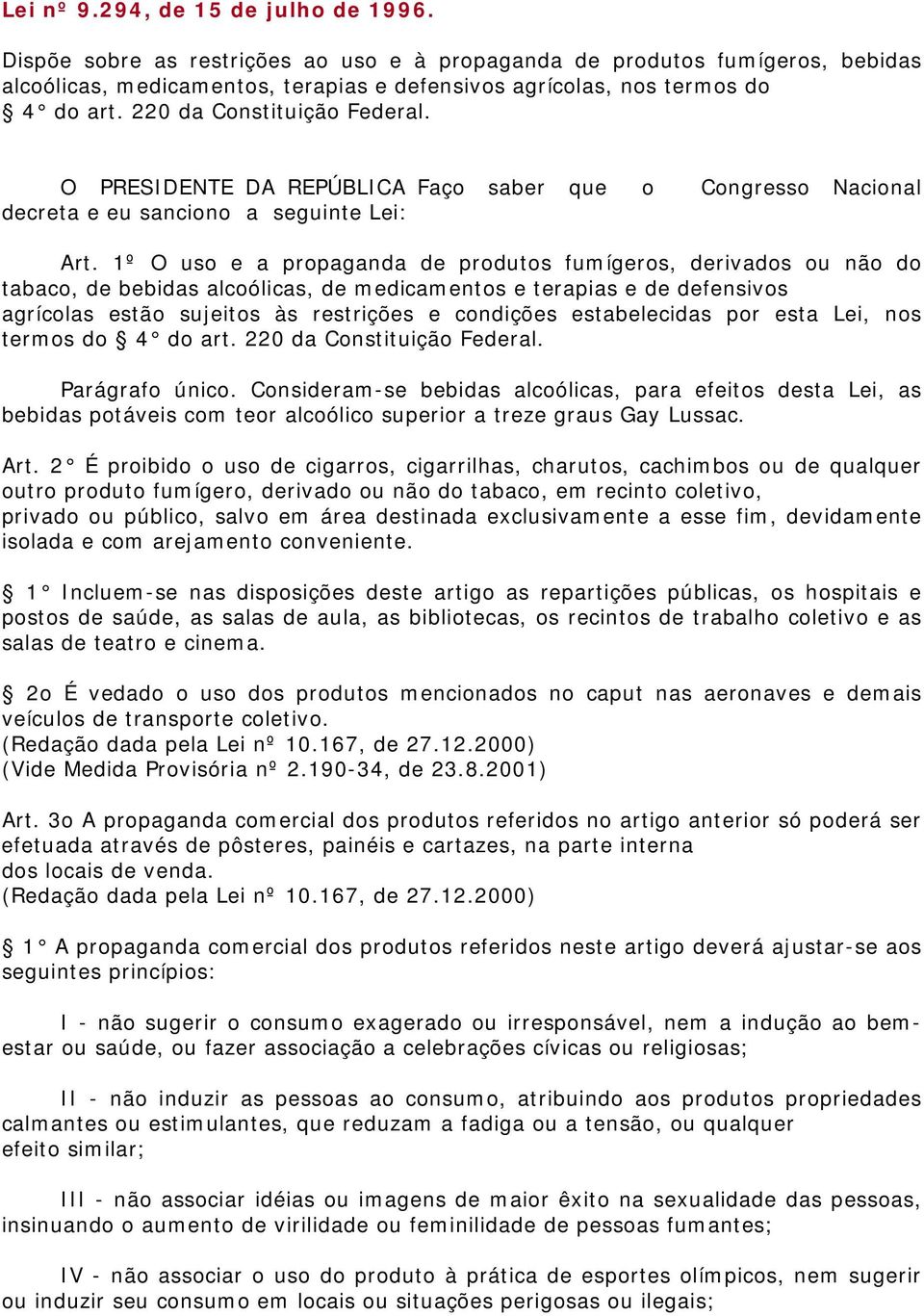 1º O uso e a propaganda de produtos fumígeros, derivados ou não do tabaco, de bebidas alcoólicas, de medicamentos e terapias e de defensivos agrícolas estão sujeitos às restrições e condições