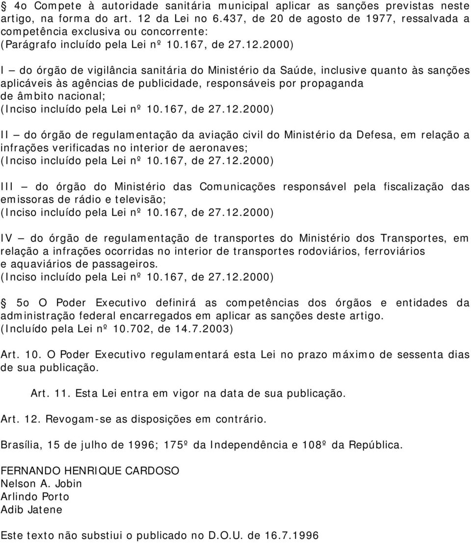 2000) I do órgão de vigilância sanitária do Ministério da Saúde, inclusive quanto às sanções aplicáveis às agências de publicidade, responsáveis por propaganda de âmbito nacional; II do órgão de