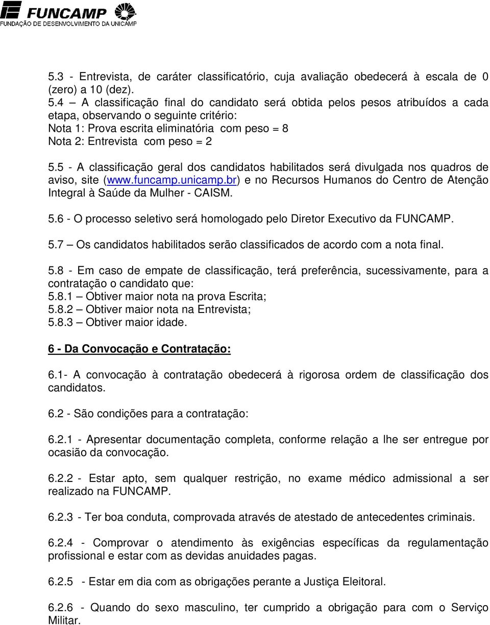 5 - A classificação geral dos candidatos habilitados será divulgada nos quadros de aviso, site (www.funcamp.unicamp.br) e no Recursos Humanos do Centro de Atenção Integral à Saúde da Mulher - CAISM.