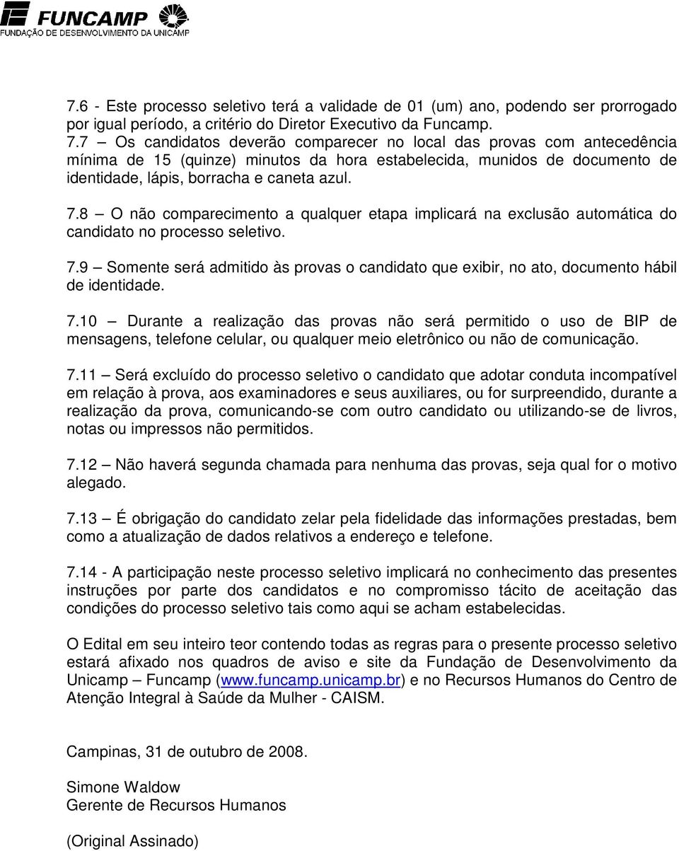 8 O não comparecimento a qualquer etapa implicará na exclusão automática do candidato no processo seletivo. 7.