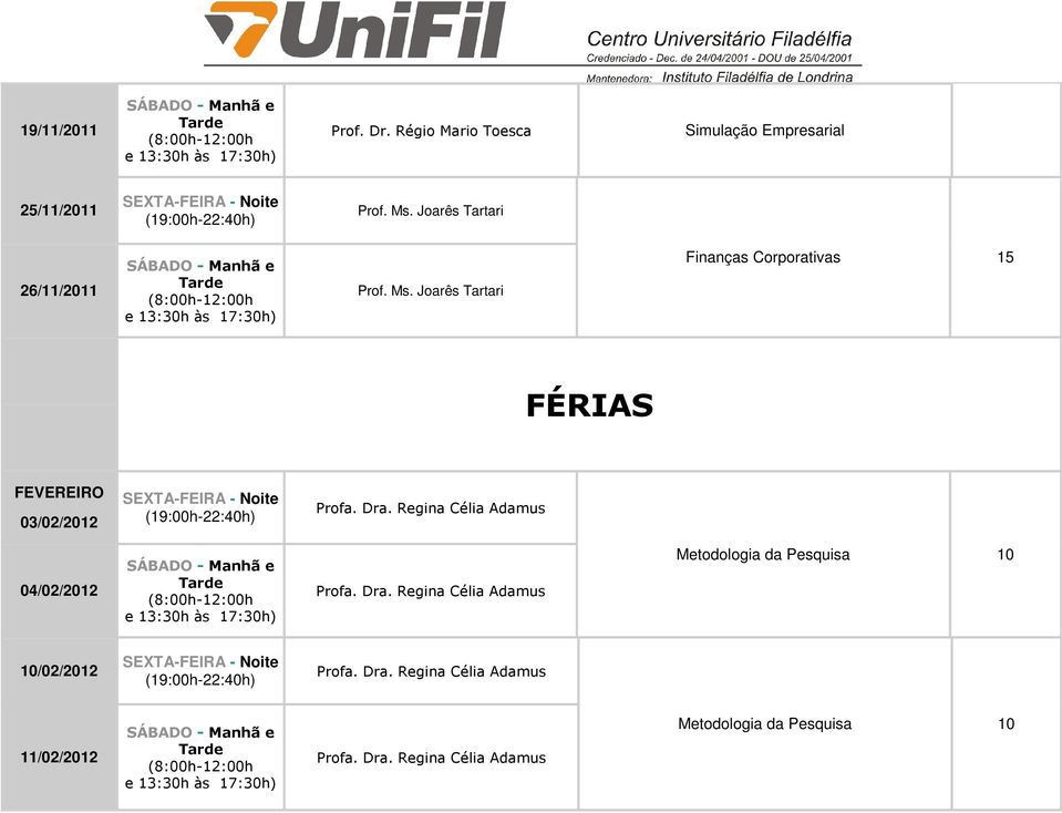 Joarês Tartari Finanças Corporativas 15 FÉRIAS FEVEREIRO 03/02/2012 Profa. Dra.
