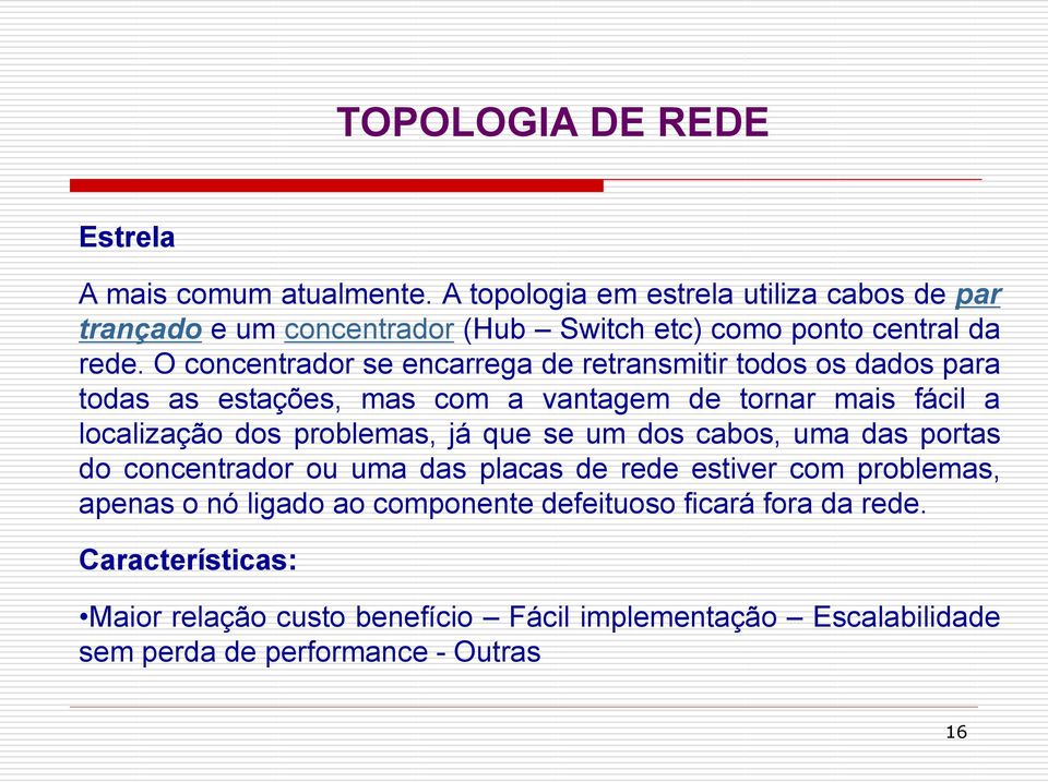 O concentrador se encarrega de retransmitir todos os dados para todas as estações, mas com a vantagem de tornar mais fácil a localização dos problemas,