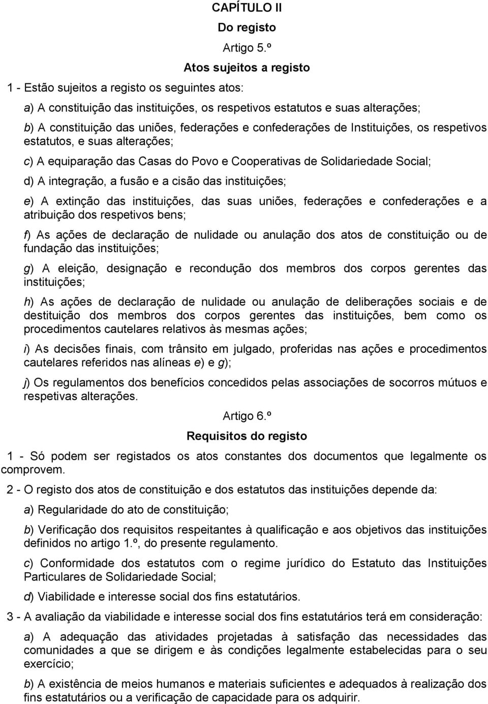 estatutos, e suas alterações; c) A equiparação das Casas do Povo e Cooperativas de Solidariedade Social; d) A integração, a fusão e a cisão das instituições; e) A extinção das instituições, das suas