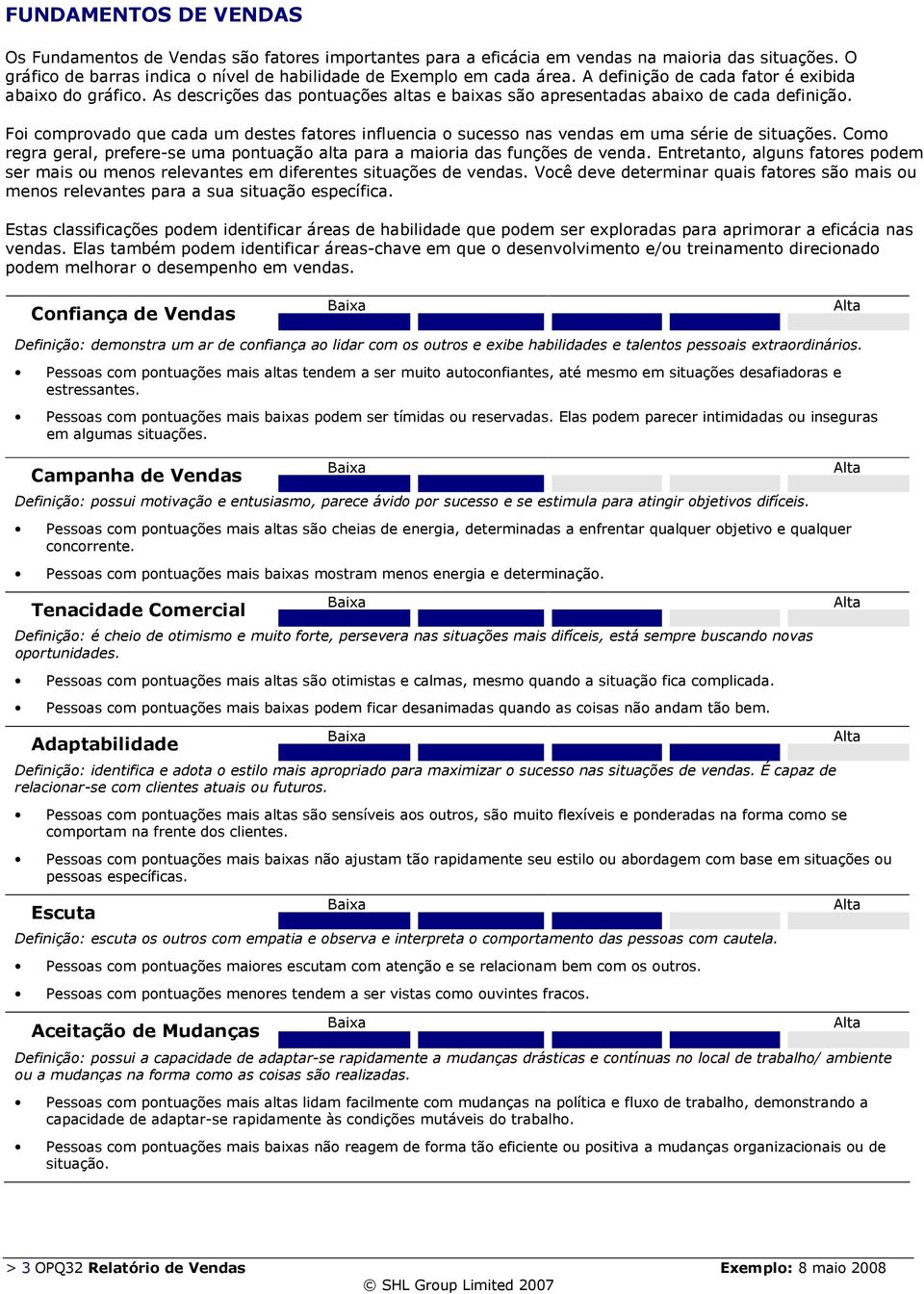 Foi comprovado que cada um destes fatores influencia o sucesso nas vendas em uma série de situações. Como regra geral, prefere-se uma pontuação alta para a maioria das funções de venda.