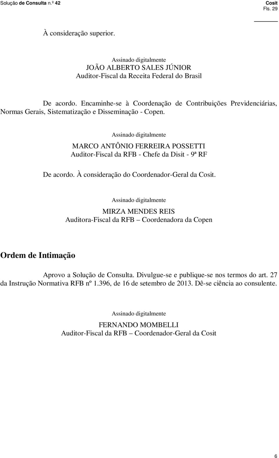 MARCO ANTÔNIO FERREIRA POSSETTI Auditor-Fiscal da RFB - Chefe da Disit - 9ª RF De acordo. À consideração do Coordenador-Geral da.