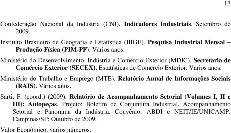 Estatísticas de Comércio Exterior. Vários anos. Ministério do Trabalho e Emprego (MTE). Relatório Anual de Informações Sociais (RAIS). Vários anos. Sarti, F. (coord.) (2009).