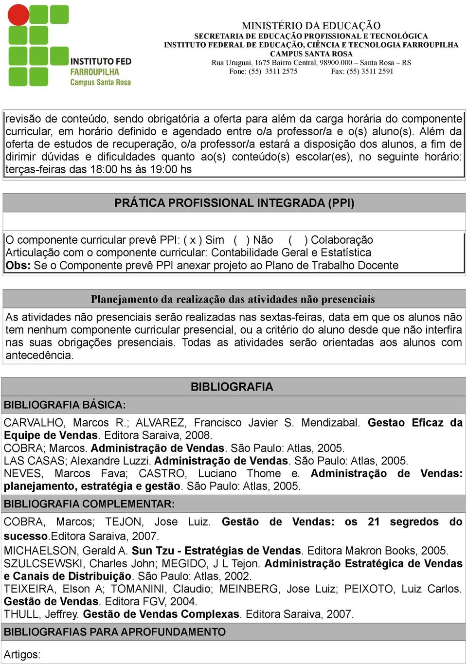 terças-feiras das 18:00 hs às 19:00 hs PRÁTICA PROFISSIONAL INTEGRADA (PPI) O componente curricular prevê PPI: ( x ) Sim ( ) Não ( ) Colaboração Articulação com o componente curricular: Contabilidade